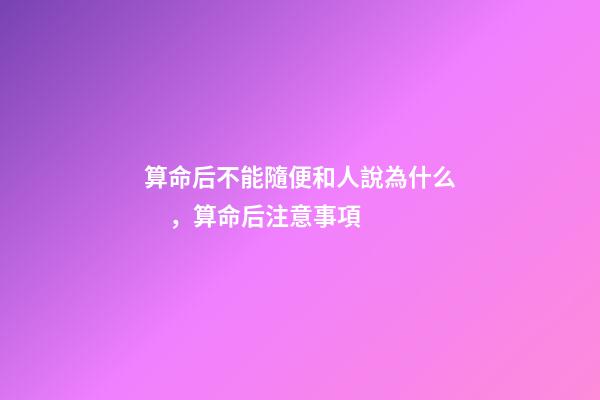 算命后不能隨便和人說為什么，算命后注意事項